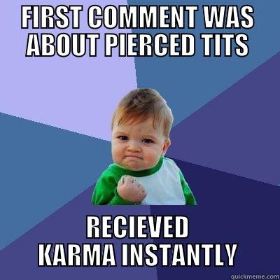 As someone who's lurked on reddit for 2 years finally gained courage to get account. - FIRST COMMENT WAS ABOUT PIERCED TITS RECIEVED KARMA INSTANTLY Success Kid