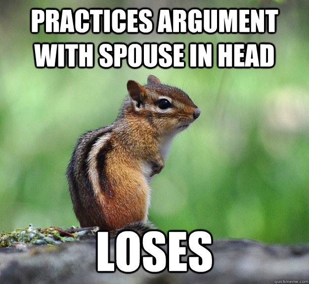 practices argument with spouse in head loses  conflict-averse chipmunk