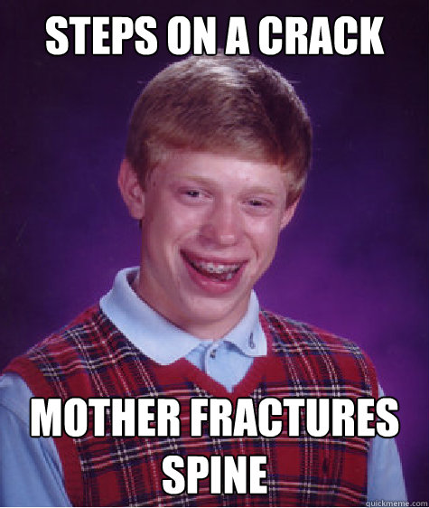 Steps on a crack mother fractures spine  Bad Luck Brian