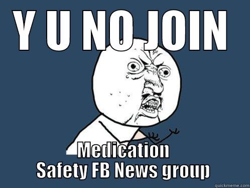 Y U NO JOIN MEDICATION SAFETY FB NEWS GROUP Y U No