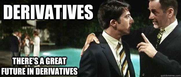 derivatives There's a great future in derivatives - derivatives There's a great future in derivatives  One Word McGuire