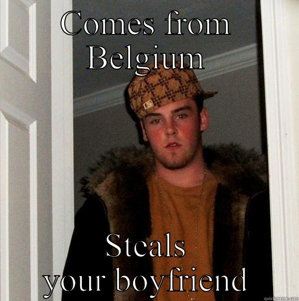 COMES FROM BELGIUM STEALS YOUR BOYFRIEND Scumbag Steve