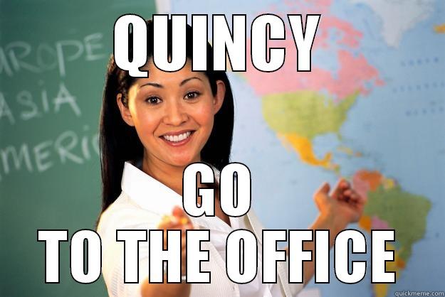 Bad guy quincy - QUINCY GO TO THE OFFICE Unhelpful High School Teacher