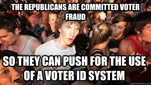 The Republicans are committed voter fraud So they can push for the use of a voter ID system  Sudden Clarity Clarence