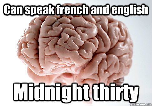 Can speak french and english Midnight thirty - Can speak french and english Midnight thirty  Scumbag Brain