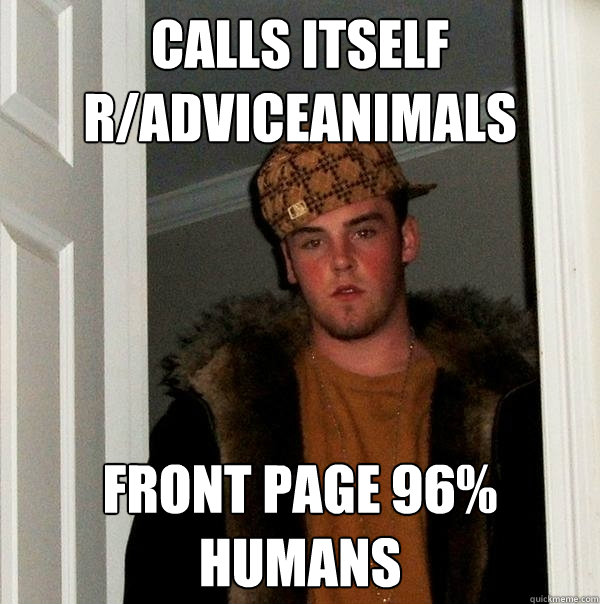 Calls itself r/adviceanimals front page 96% humans  Scumbag Steve