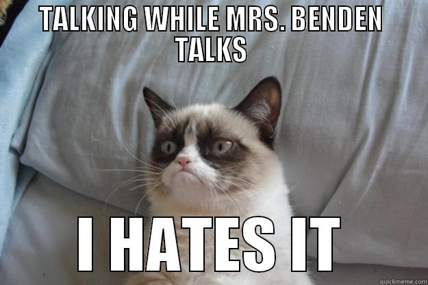 TALKING WHILE MRS. BENDEN TALKS I HATES IT Grumpy Cat