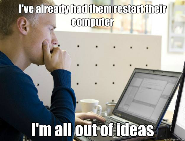 I've already had them restart their computer I'm all out of ideas  Programmer