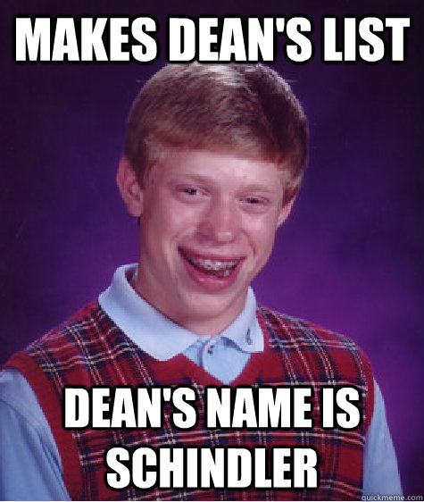 makes dean's list dean's name is schindler Caption 3 goes here  Bad Luck Brian