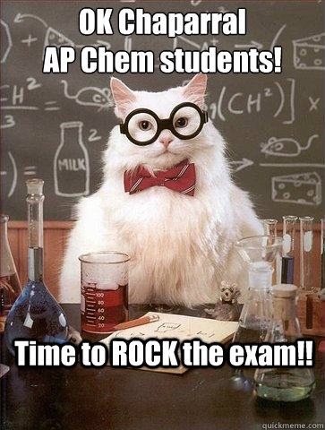 OK Chaparral
AP Chem students! Time to ROCK the exam!! - OK Chaparral
AP Chem students! Time to ROCK the exam!!  Chemistry Cat