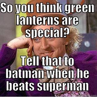 SO YOU THINK GREEN LANTERNS ARE SPECIAL? TELL THAT TO BATMAN WHEN HE BEATS SUPERMAN Condescending Wonka