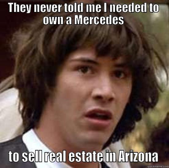 THEY NEVER TOLD ME I NEEDED TO OWN A MERCEDES TO SELL REAL ESTATE IN ARIZONA conspiracy keanu