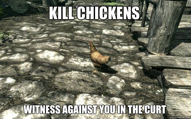 kill Chickens witness against you in the curt   Skyrim Chickens