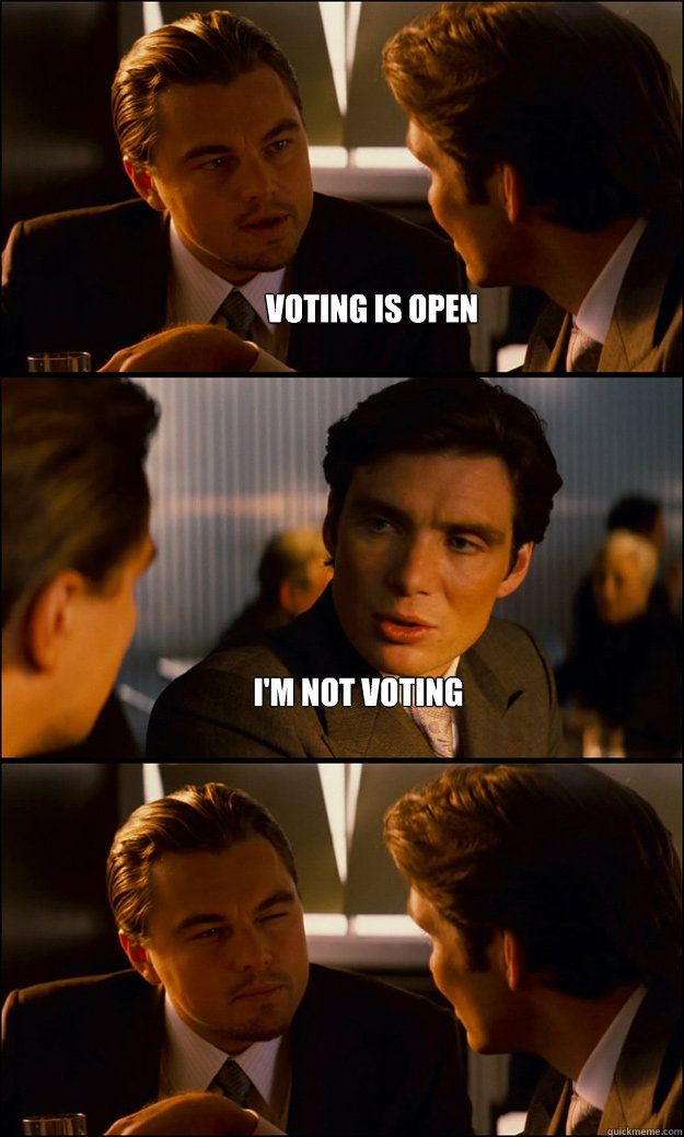 Voting is open  I'm not voting   Inception