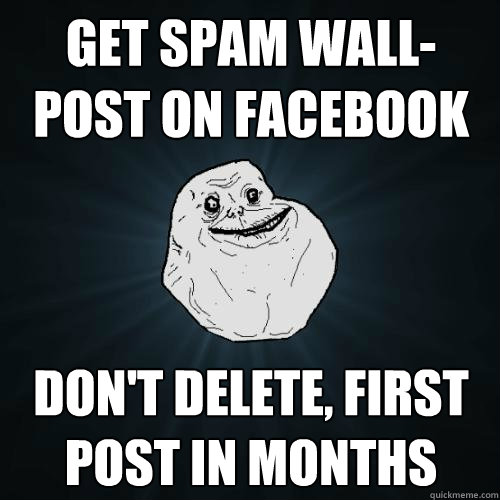 Get spam wall-post on facebook Don't delete, first post in months  Forever Alone