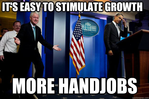 It's easy to stimulate growth more Handjobs  Inappropriate Timing Bill Clinton