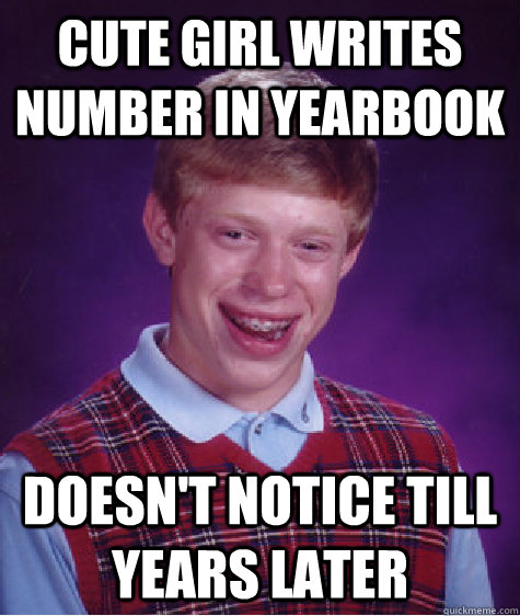 Cute girl writes number in yearbook  doesn't notice till years later  Bad Luck Brian