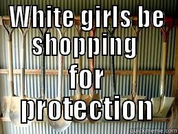 WHITE GIRLS BE SHOPPING  FOR PROTECTION Misc