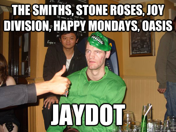 The Smiths, Stone Roses, Joy Division, Happy Mondays, Oasis jaydot - The Smiths, Stone Roses, Joy Division, Happy Mondays, Oasis jaydot  jaydoh meme