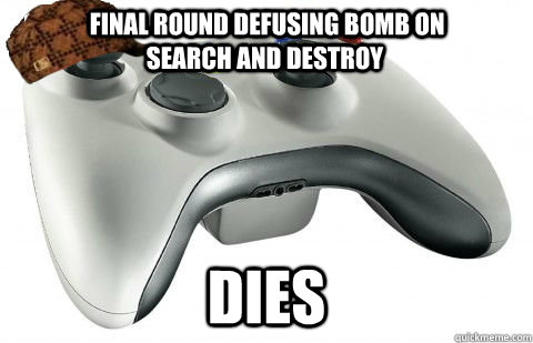  Final round Defusing Bomb on search and destroy Dies -  Final round Defusing Bomb on search and destroy Dies  Scumbag XBOX Controller