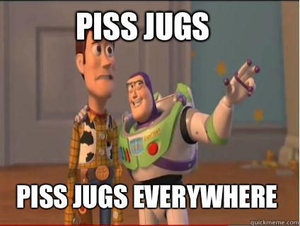 Piss jugs Piss jugs everywhere  woody and buzz