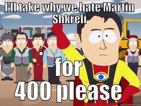 I'LL TAKE WHY WE HATE MARTIN SHKRELI FOR 400 PLEASE Captain Hindsight