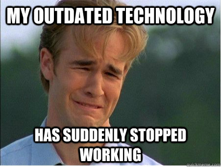 my outdated technology has suddenly stopped working - my outdated technology has suddenly stopped working  1990s Problems