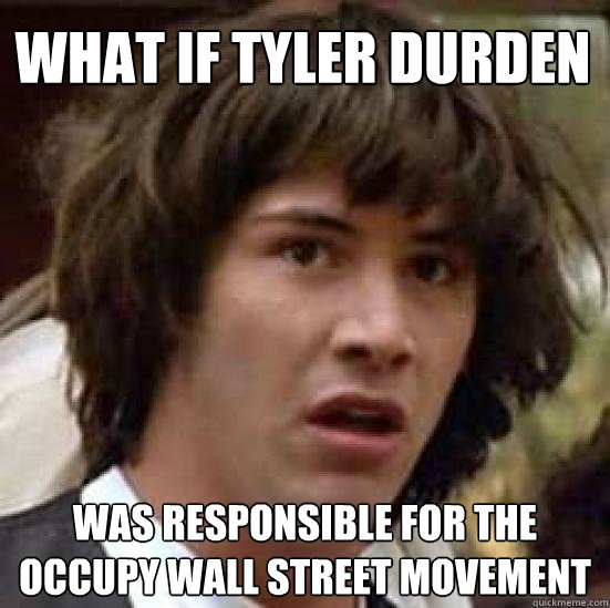 What if tyler durden was responsible for the occupy wall street movement  conspiracy keanu