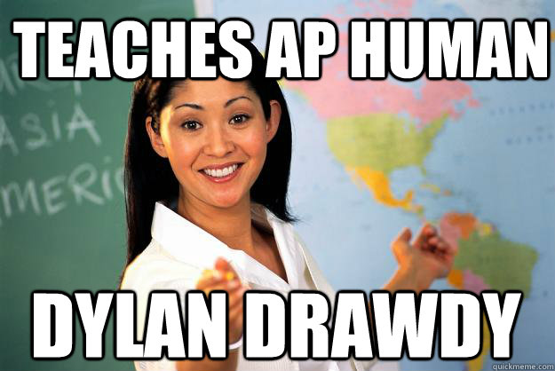 teaches ap human dylan drawdy  Unhelpful High School Teacher