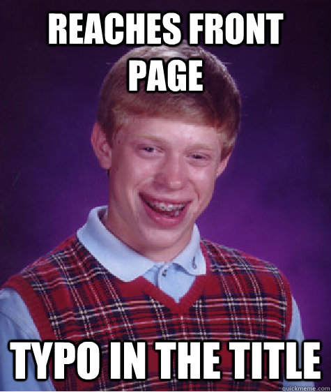 Reaches front page TYpo in the title  Bad Luck Brian