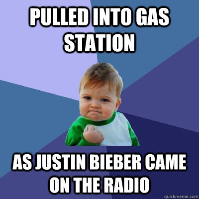 Pulled into gas station As Justin Bieber came on the radio - Pulled into gas station As Justin Bieber came on the radio  Success Kid