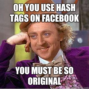 Oh you use hash tags on Facebook You must be so original - Oh you use hash tags on Facebook You must be so original  Psychotic Willy Wonka