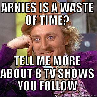 Arnies Breacher Flight - ARNIES IS A WASTE OF TIME? TELL ME MORE ABOUT 8 TV SHOWS YOU FOLLOW Condescending Wonka