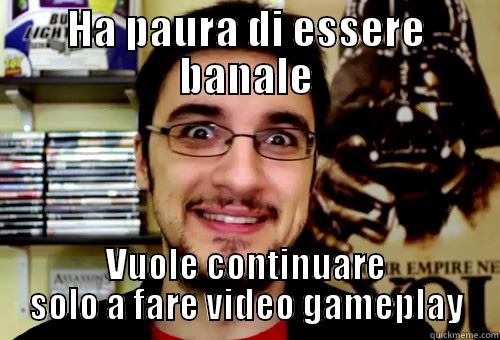 HA PAURA DI ESSERE BANALE VUOLE CONTINUARE SOLO A FARE VIDEO GAMEPLAY Misc