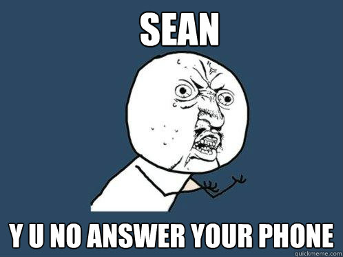 SEAN y u no answer your phone - SEAN y u no answer your phone  Y U No