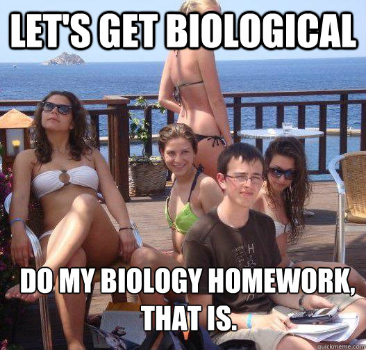 Let's Get Biological Do my biology Homework, that is.  Priority Peter