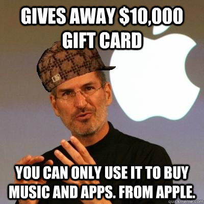 GIVES AWAY $10,000 GIFT CARD YOU CAN ONLY USE IT TO BUY MUSIC AND APPS. FROM APPLE.  Scumbag Steve Jobs