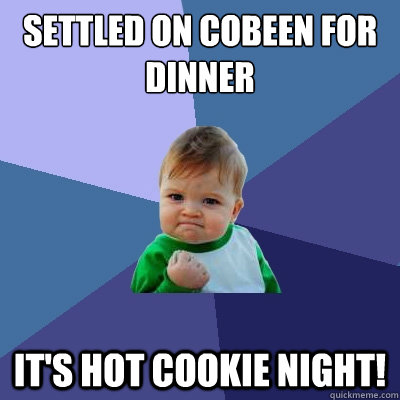 Settled on Cobeen for dinner it's HOT COOKIE NIGHT!  Success Kid