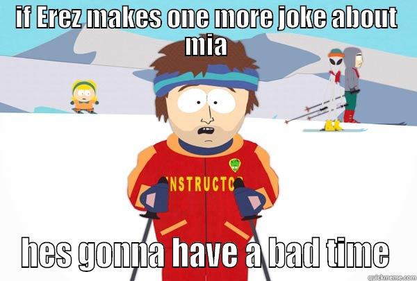 IF EREZ MAKES ONE MORE JOKE ABOUT MIA HES GONNA HAVE A BAD TIME Super Cool Ski Instructor