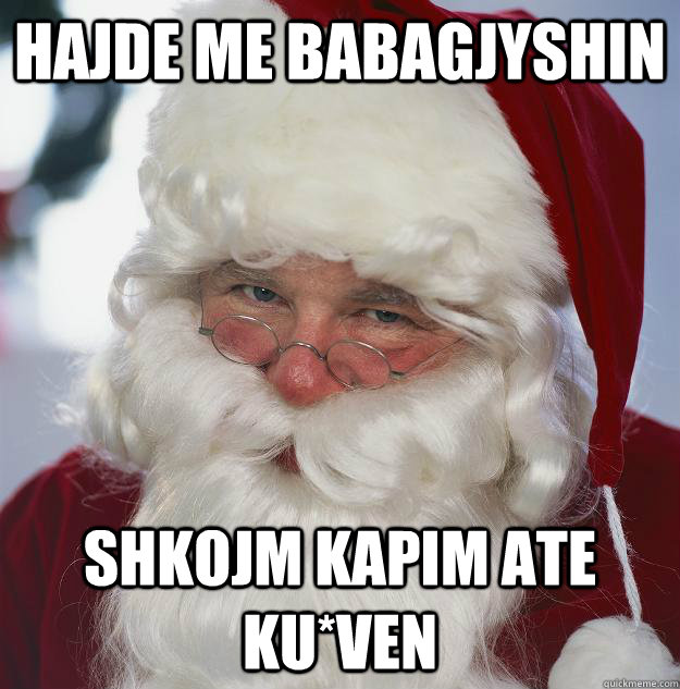 HAJDE ME BABAGJYSHIN SHKOJM KAPIM ATE KU*VEN  Scumbag Santa