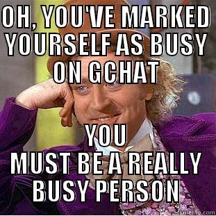 OH, YOU'VE MARKED YOURSELF AS BUSY ON GCHAT YOU MUST BE A REALLY BUSY PERSON Condescending Wonka