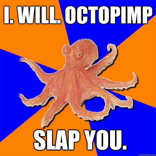 I. Will. OCTOpimp  slap you.  Online Diagnosis Octopus