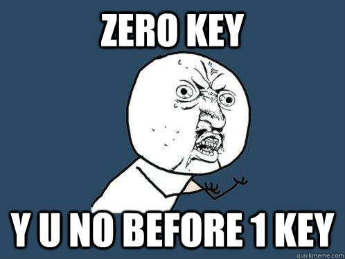 zero key y u no before 1 key  Y U No