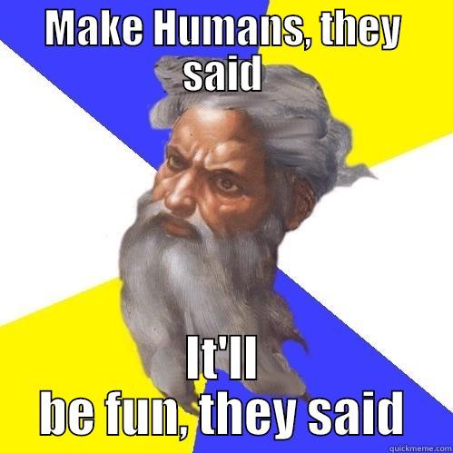 Make Human they said - MAKE HUMANS, THEY SAID IT'LL BE FUN, THEY SAID Advice God