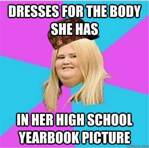 dresses for the body she has in her high school yearbook picture  scumbag fat girl