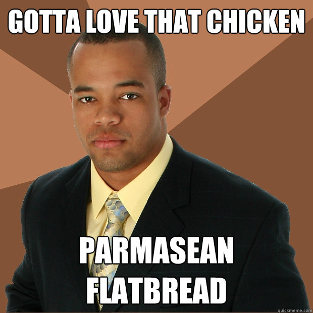 gotta love that chicken Parmasean flatbread  Successful Black Man