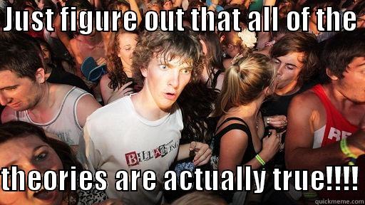 JUST FIGURE OUT THAT ALL OF THE   THEORIES ARE ACTUALLY TRUE!!!! Sudden Clarity Clarence