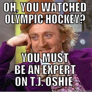 OH, YOU WATCHED OLYMPIC HOCKEY? YOU MUST BE AN EXPERT ON T.J. OSHIE  Condescending Wonka