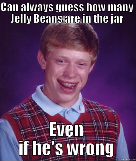 CAN ALWAYS GUESS HOW MANY JELLY BEANS ARE IN THE JAR EVEN IF HE'S WRONG Bad Luck Brian