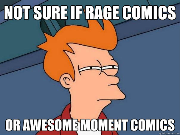 not sure if rage comics or awesome moment comics  Futurama Fry